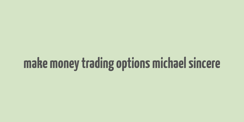 make money trading options michael sincere