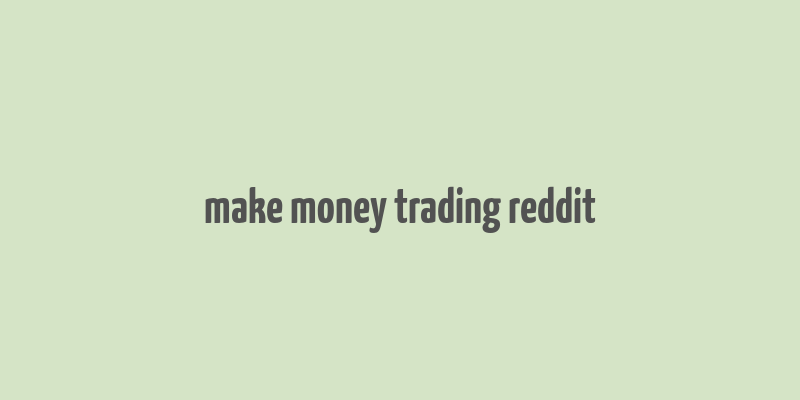 make money trading reddit