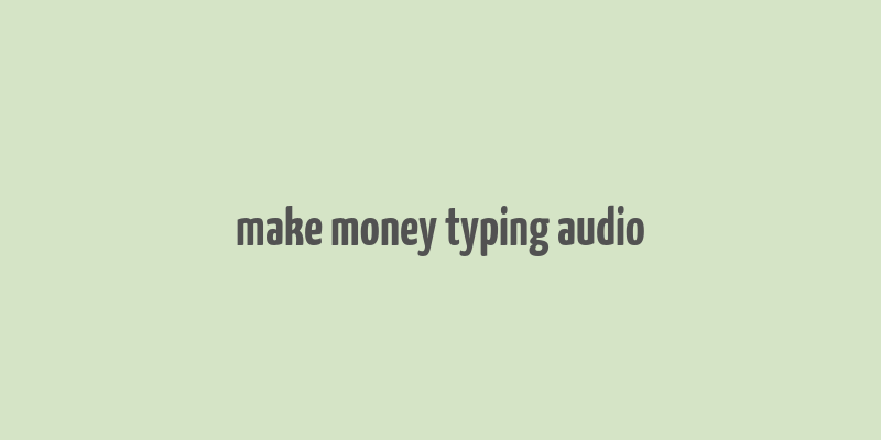 make money typing audio