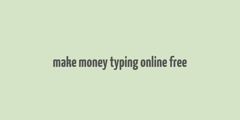 make money typing online free