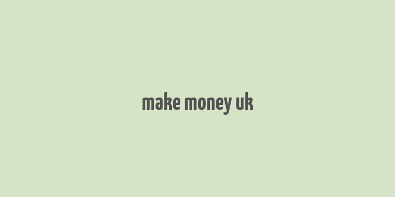 make money uk