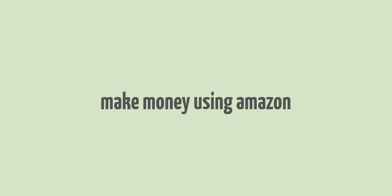 make money using amazon