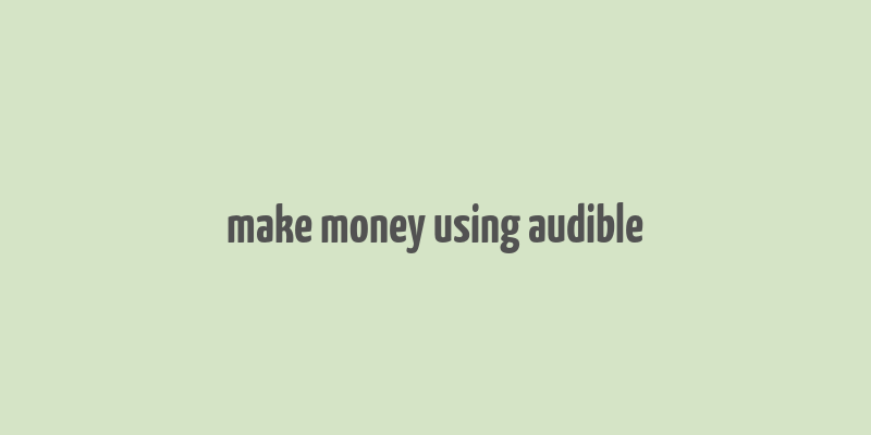 make money using audible