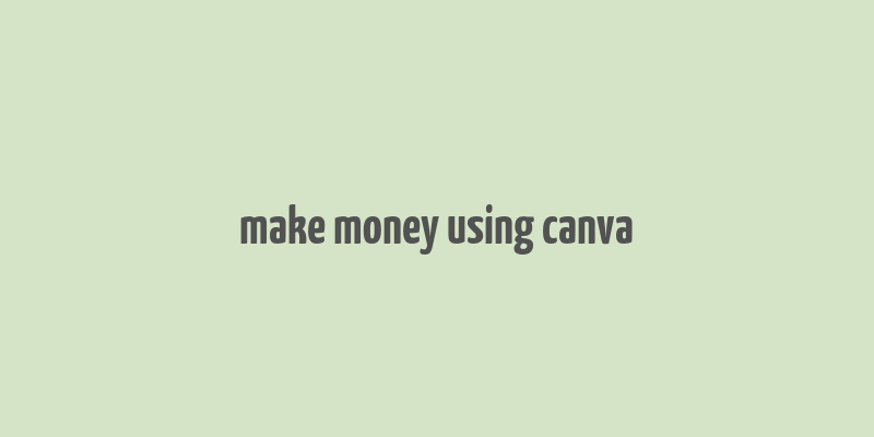 make money using canva