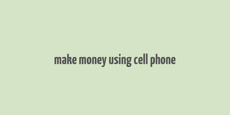 make money using cell phone