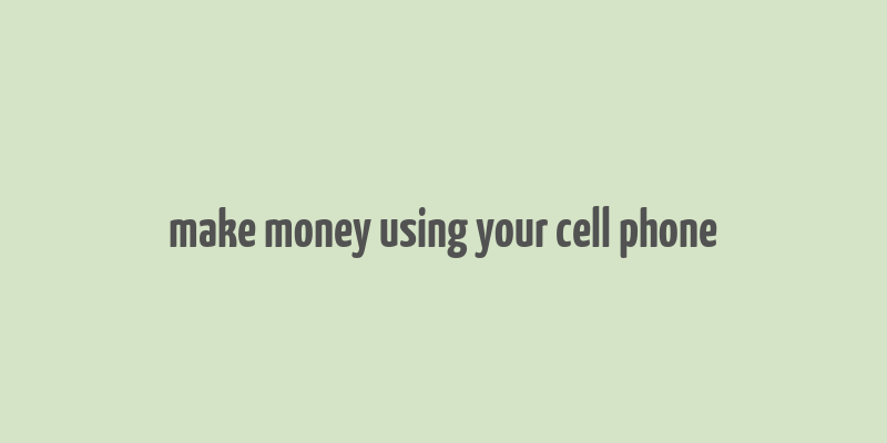 make money using your cell phone