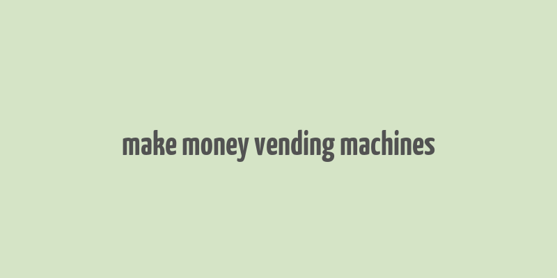 make money vending machines