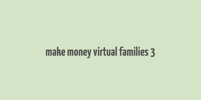 make money virtual families 3