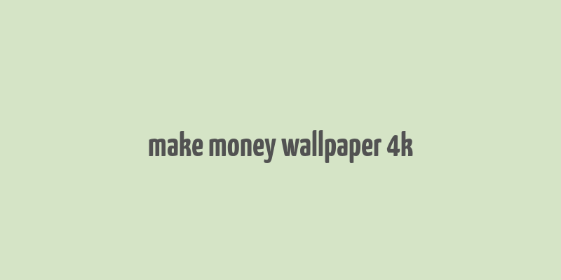 make money wallpaper 4k