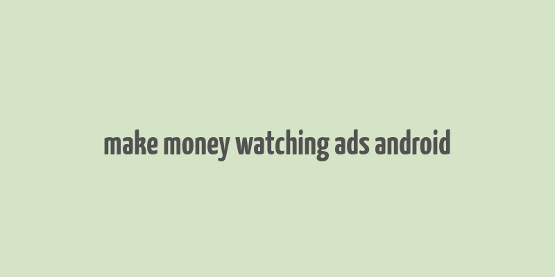 make money watching ads android