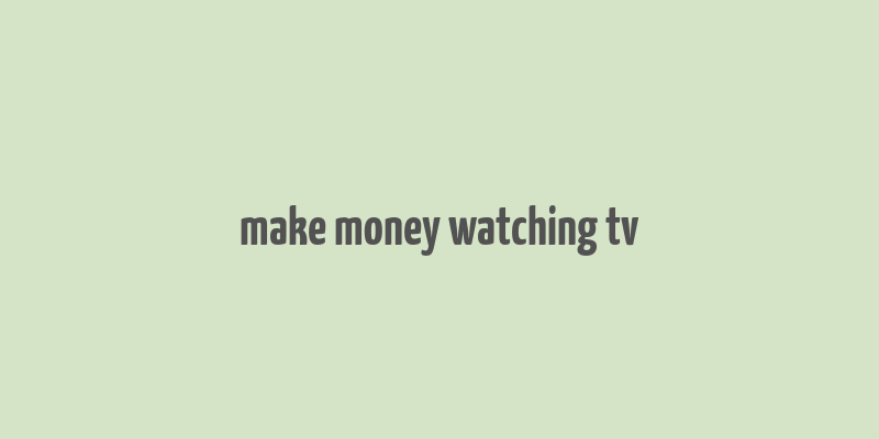 make money watching tv