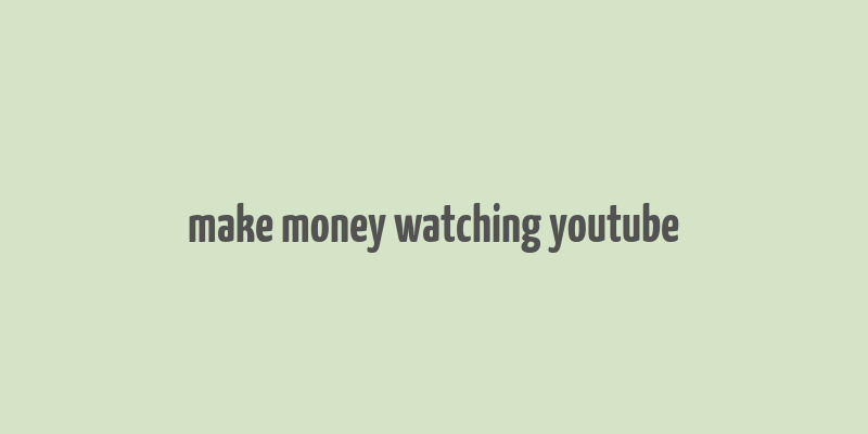 make money watching youtube