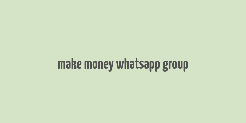 make money whatsapp group