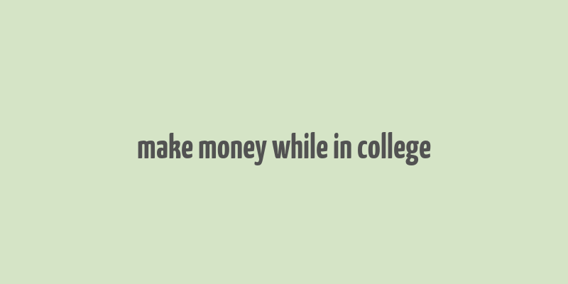 make money while in college