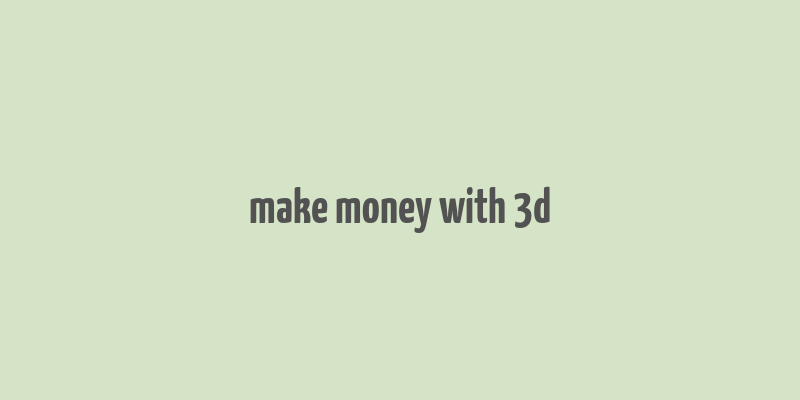 make money with 3d