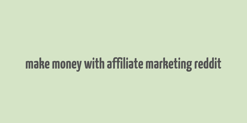 make money with affiliate marketing reddit