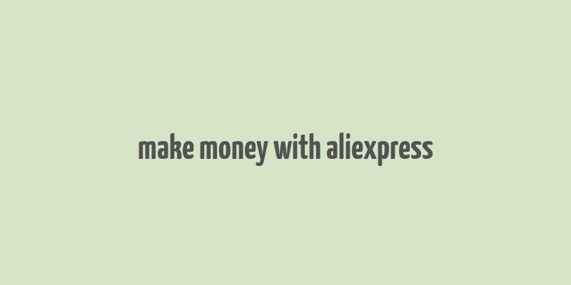 make money with aliexpress