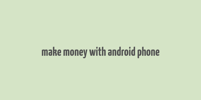 make money with android phone