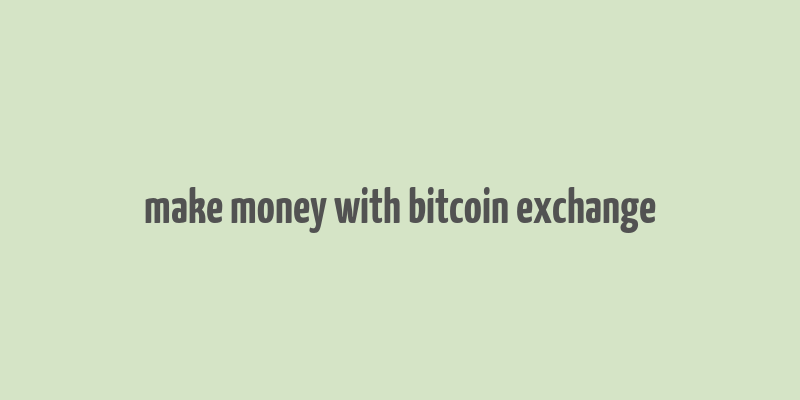 make money with bitcoin exchange