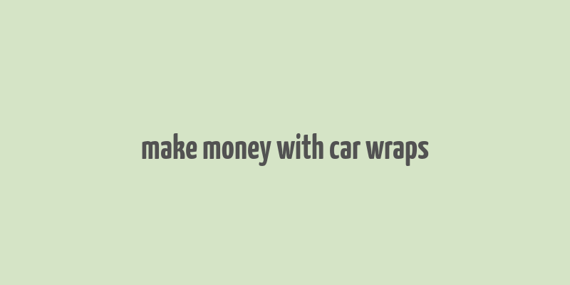 make money with car wraps