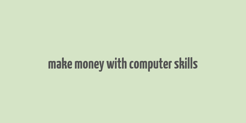 make money with computer skills