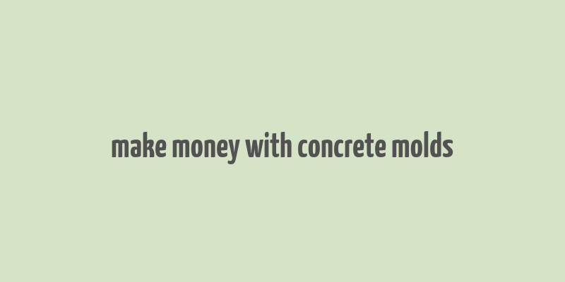 make money with concrete molds