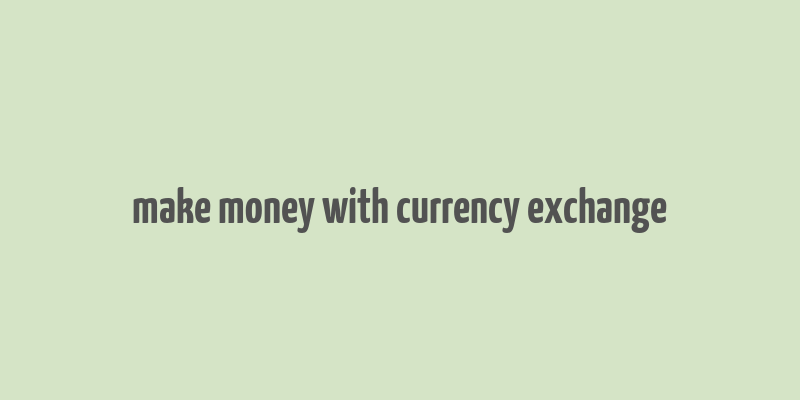 make money with currency exchange