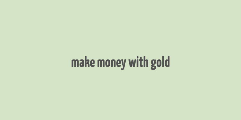 make money with gold