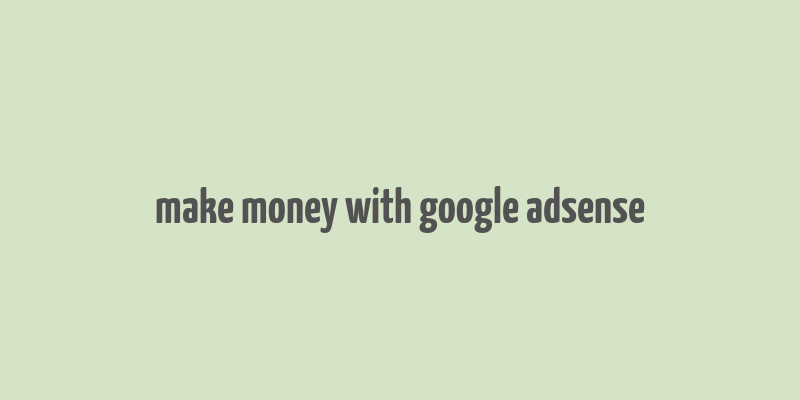 make money with google adsense