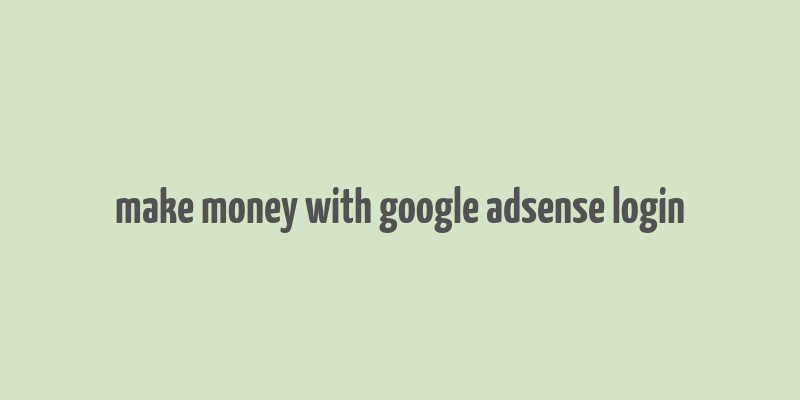 make money with google adsense login