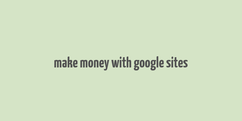 make money with google sites