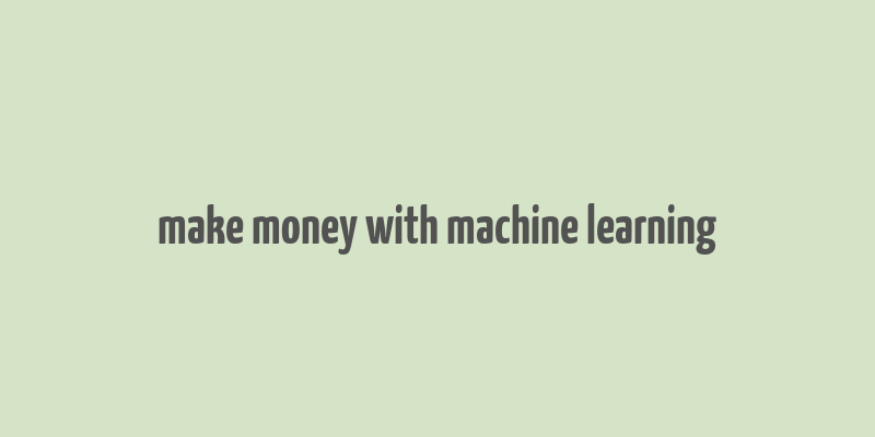 make money with machine learning