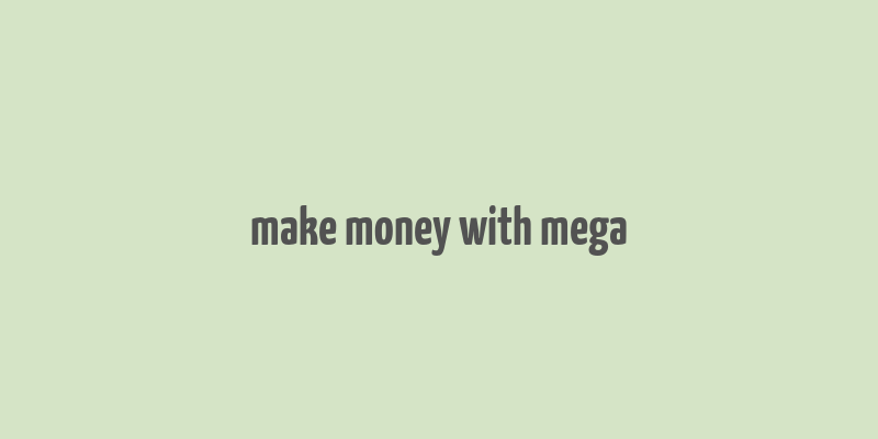 make money with mega