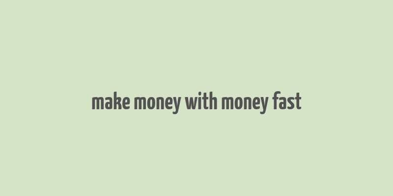 make money with money fast