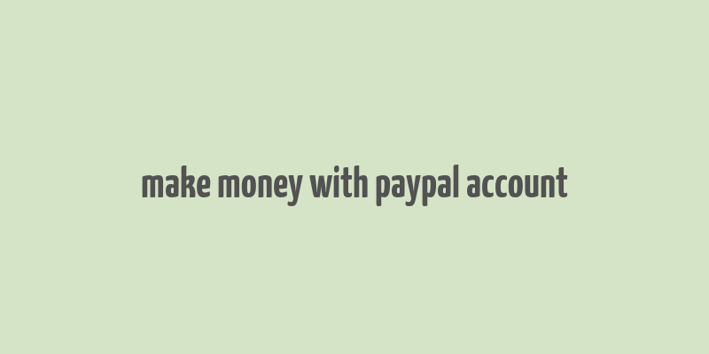 make money with paypal account