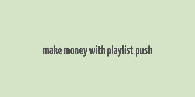 make money with playlist push