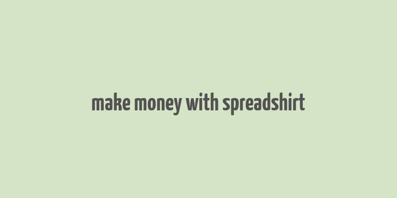 make money with spreadshirt