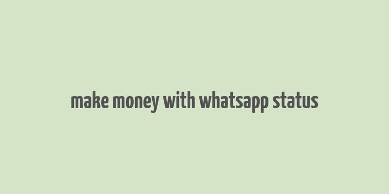 make money with whatsapp status