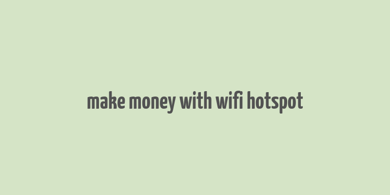 make money with wifi hotspot