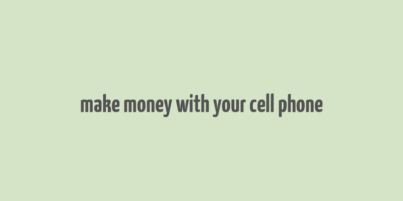 make money with your cell phone