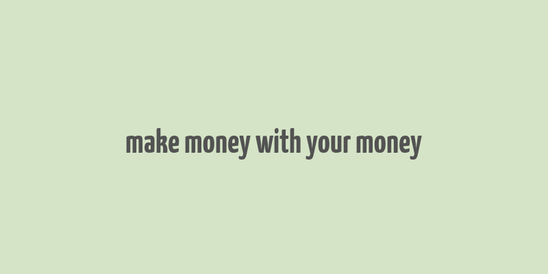 make money with your money