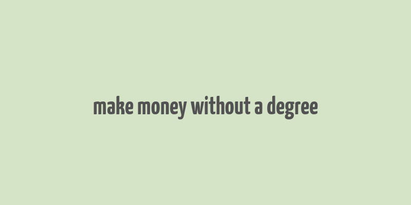 make money without a degree