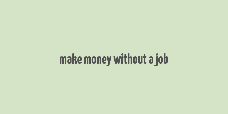 make money without a job