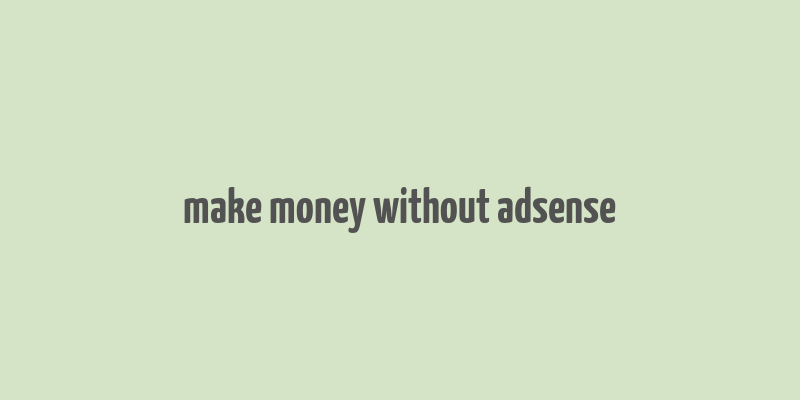 make money without adsense