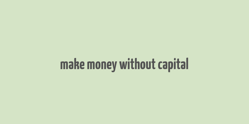 make money without capital