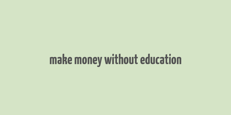 make money without education