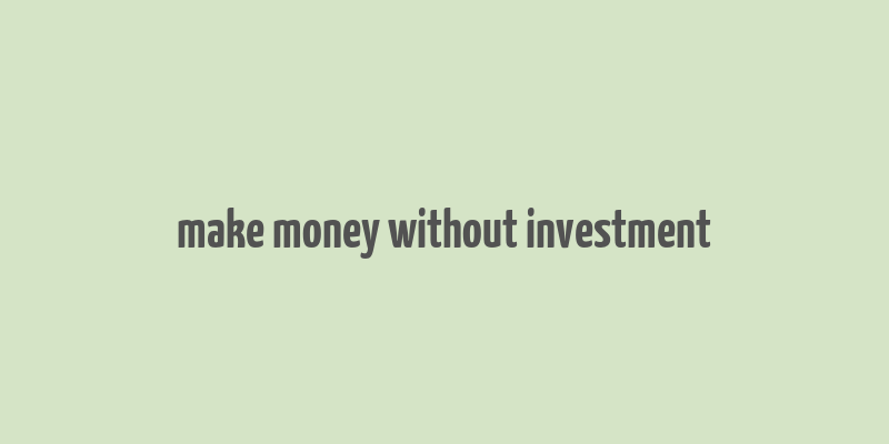 make money without investment