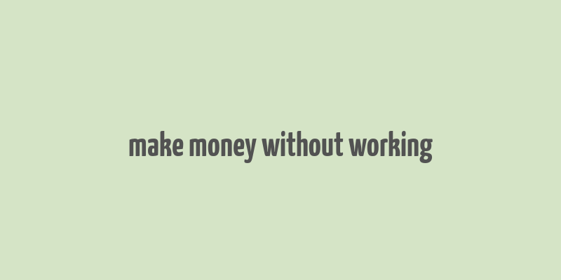 make money without working