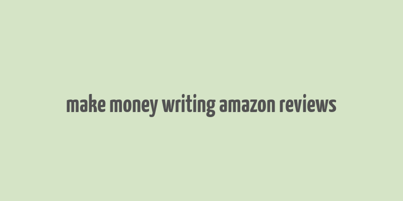 make money writing amazon reviews