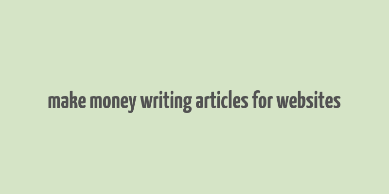 make money writing articles for websites